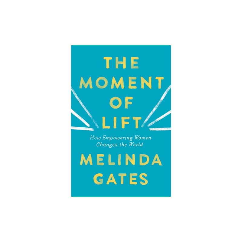 The Moment of Lift How Empowering Women Changes the World