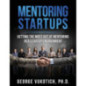 Mentoring Startups Getting the Most Out of Mentoring in a Startup Environment