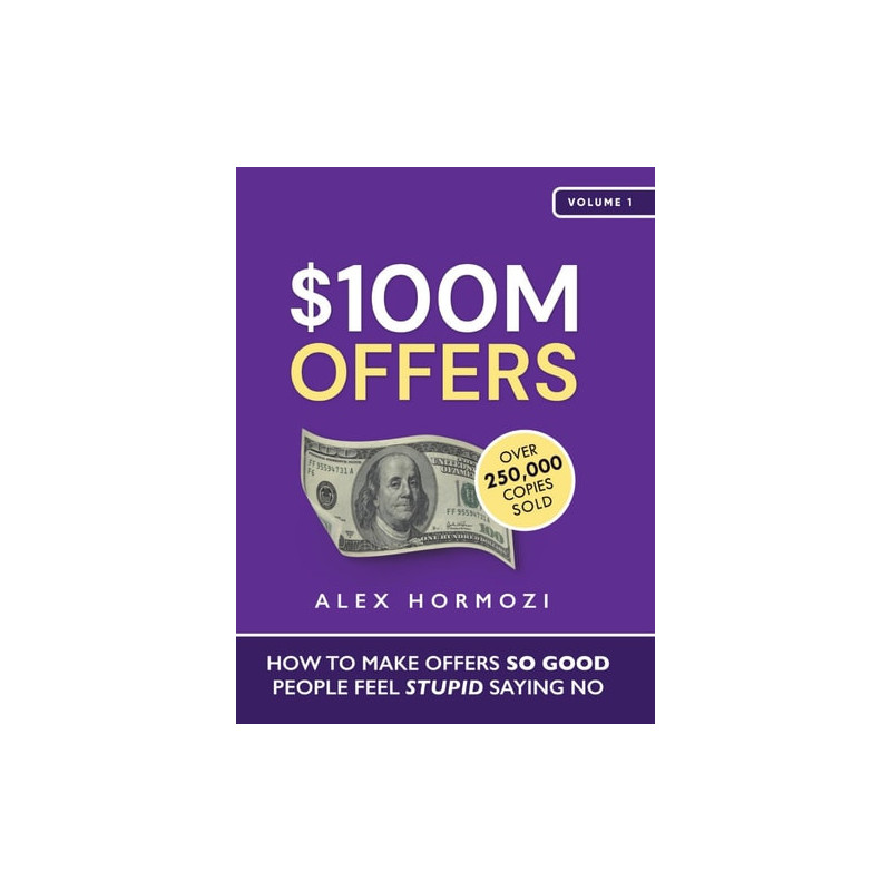 $100M Offers How to Make Offers So Good People Feel Stupid Saying No