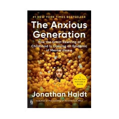The Anxious Generation How the Great Rewiring of Childhood Is Causing an Epidemic of Mental Illness