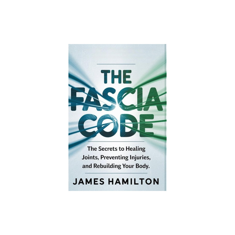 The Fascia Code: The Secrets to Healing Joints, Preventing Injuries, and Rebuilding Your Body