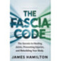 The Fascia Code: The Secrets to Healing Joints, Preventing Injuries, and Rebuilding Your Body