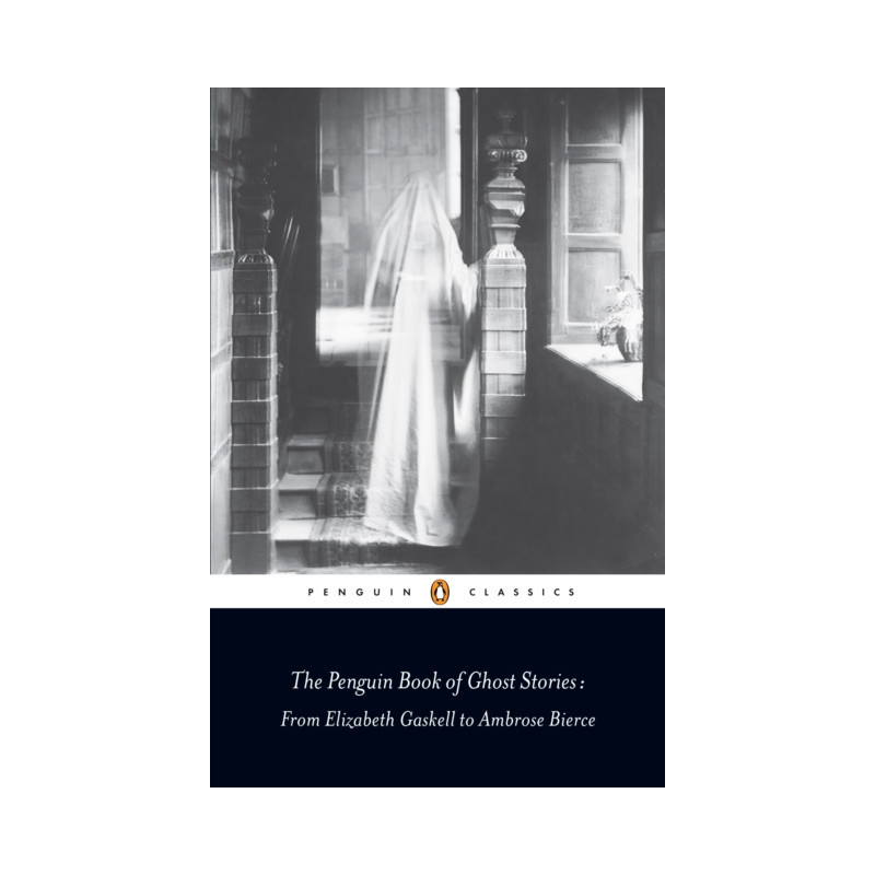 The Penguin Book of Ghost Stories : From Elizabeth Gaskell to Ambrose Bierce The Penguin Book of Ghost Stories : From Elizabeth Gaskell to Ambrose Bierce