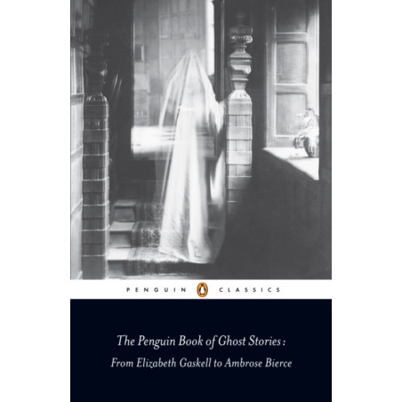 The Penguin Book of Ghost Stories : From Elizabeth Gaskell to Ambrose Bierce
