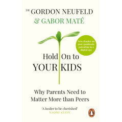 Hold on to Your Kids : Why Parents Need to Matter More Than Peers
