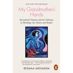 My Grandmother's Hands : Racialized Trauma and the Pathway to Mending Our Hearts and Bodies