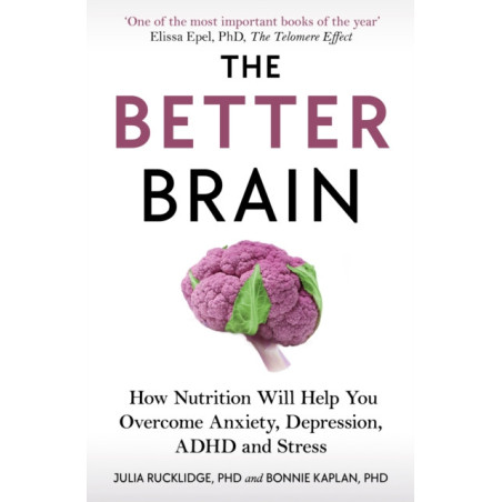 The Better Brain : How Nutrition Will Help You Overcome Anxiety, Depression, ADHD and Stress