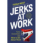 Jerks at Work : Toxic Coworkers and What to do About Them