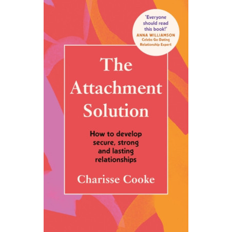 The Attachment Solution : How to develop secure, strong and lasting relationships