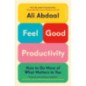 Feel-Good Productivity : How to Do More of What Matters to You Feel-Good Productivity : How to Do More of What Matters to You