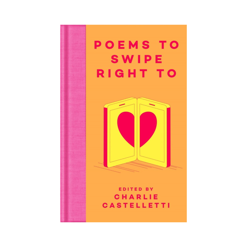 Poems to Swipe Right To : A Collection of Classic Poems to Help You Navigate Modern Love and Dating