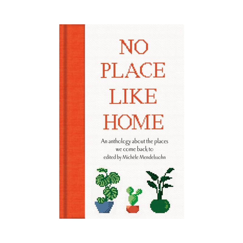 No Place Like Home : An anthology about the places we come back to No Place Like Home : An anthology about the places we come back to
