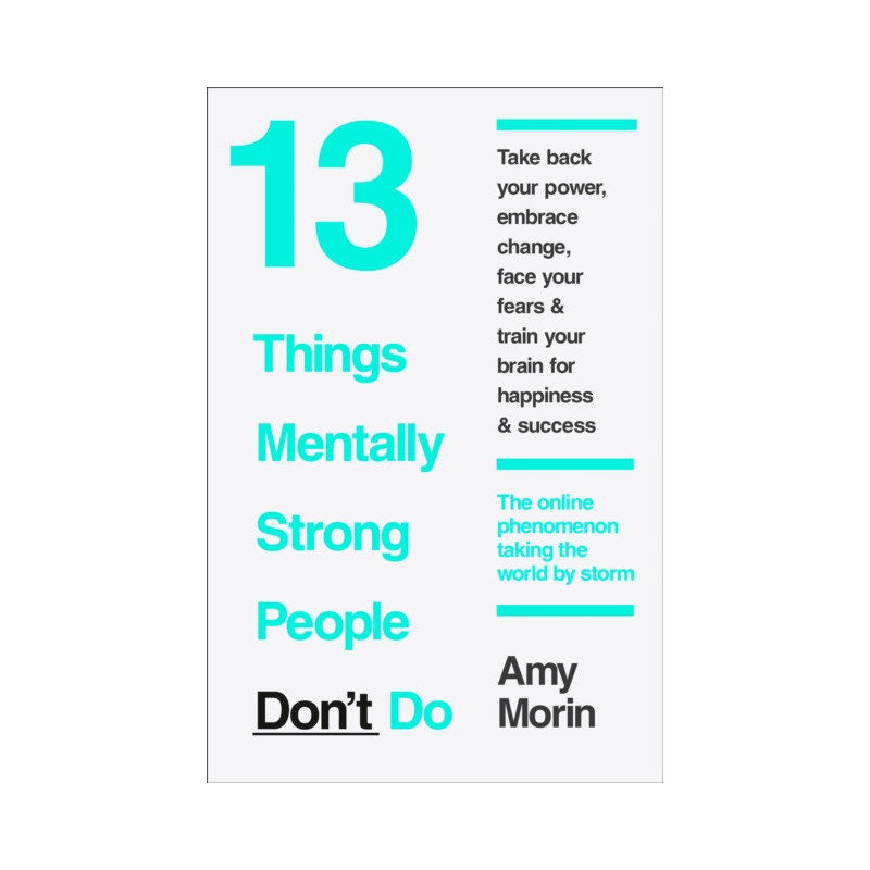 13 Things Mentally Strong People Don’t Do 13 Things Mentally Strong People Don’t Do