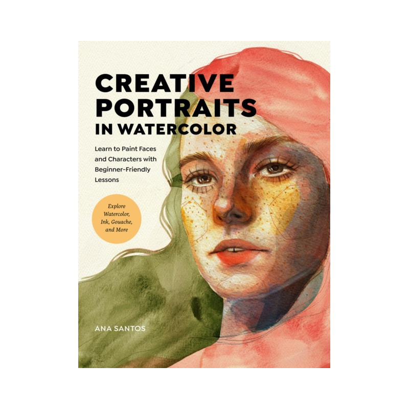 Creative Portraits in Watercolor : Learn to Paint Faces and Characters with Beginner-Friendly Lessons Creative Portraits in Watercolor : Learn to Paint Faces and Characters with Beginner-Friendly Lessons