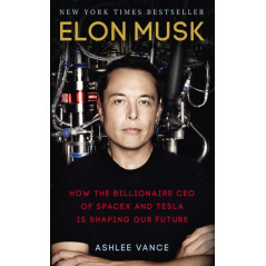 Elon Musk : How the Billionaire CEO of SpaceX and Tesla is Shaping our Future
