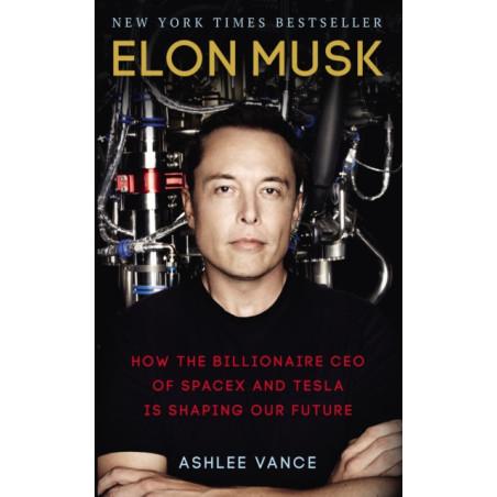 Elon Musk : How the Billionaire CEO of SpaceX and Tesla is Shaping our Future