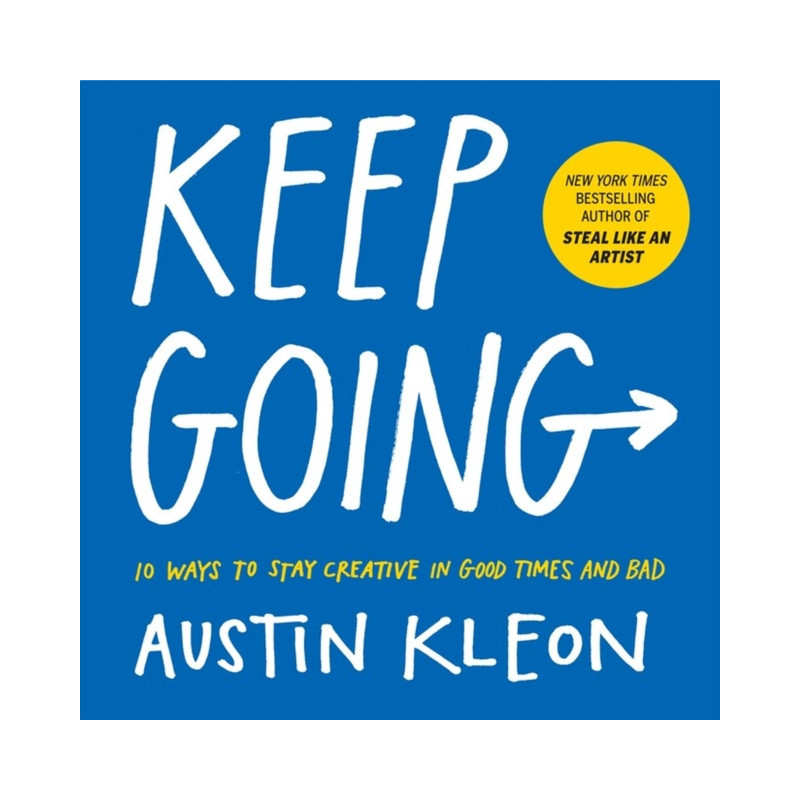 Keep Going : 10 Ways to Stay Creative in Good Times and Bad Keep Going : 10 Ways to Stay Creative in Good Times and Bad