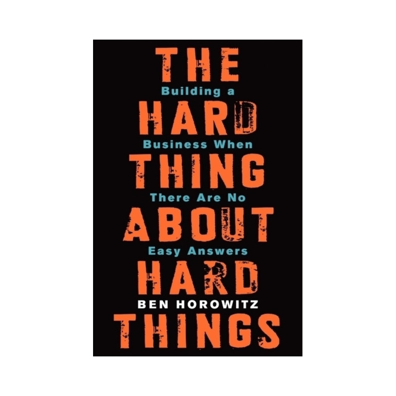 The Hard Thing About Hard Things : Building a Business When There Are No Easy Answers The Hard Thing About Hard Things : Building a Business When There Are No Easy Answers