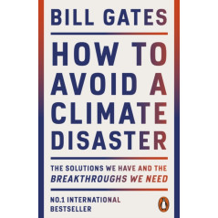 How to Avoid a Climate Disaster : The Solutions We Have and the Breakthroughs We Need
