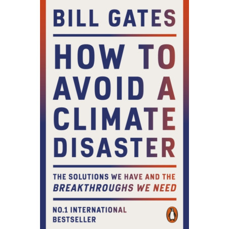 How to Avoid a Climate Disaster : The Solutions We Have and the Breakthroughs We Need