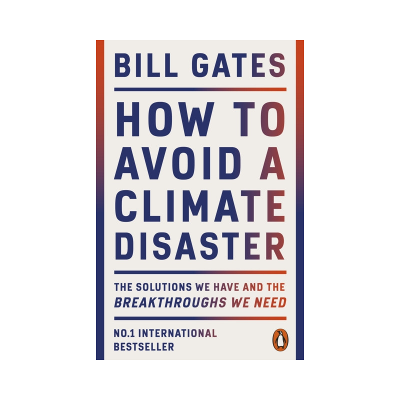 How to Avoid a Climate Disaster : The Solutions We Have and the Breakthroughs We Need