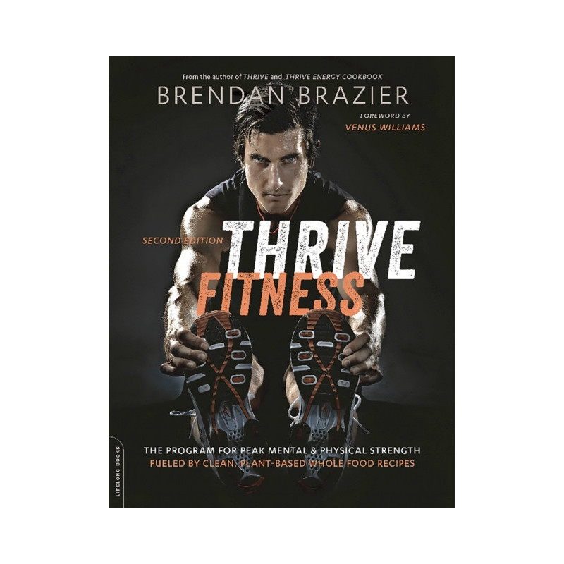 Thrive Fitness, 2d edition : The Program for Peak Mental and Physical Strength-Fueled by Clean, Plant-based, Whole Food Recipes