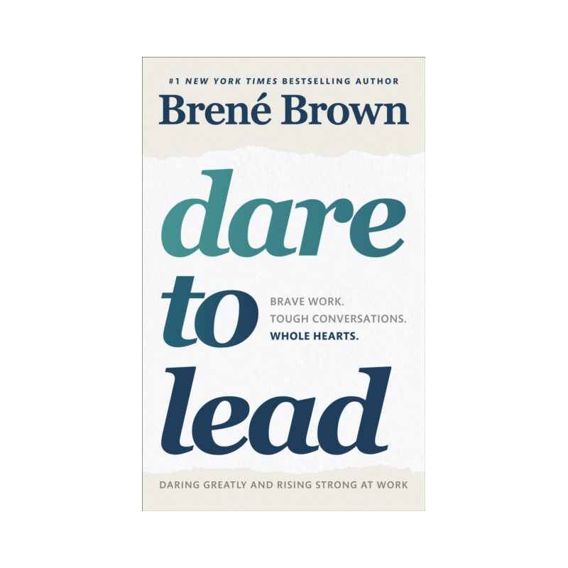 Dare to Lead : Brave Work. Tough Conversations. Whole Hearts.