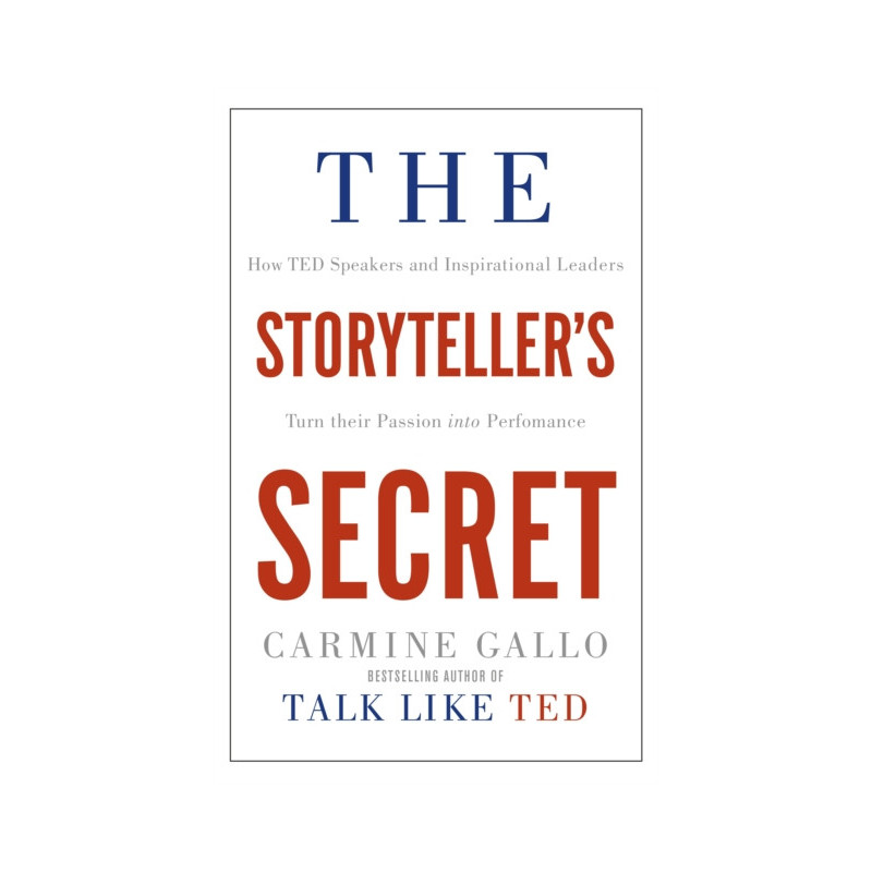 The Storyteller's Secret : How TED Speakers and Inspirational Leaders Turn Their Passion into Performance