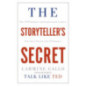 The Storyteller's Secret : How TED Speakers and Inspirational Leaders Turn Their Passion into Performance