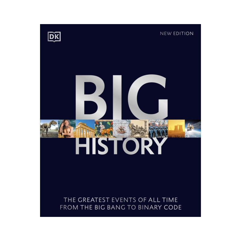 Big History : The Greatest Events of All Time From the Big Bang to Binary Code Big History : The Greatest Events of All Time From the Big Bang to Binary Code