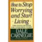 How to Stop Worrying and Start Living How to Stop Worrying and Start Living
