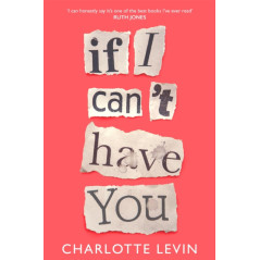 If I Can't Have You : A Compulsive, Darkly Funny Story of Heartbreak and Obsession
