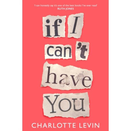If I Can't Have You : A Compulsive, Darkly Funny Story of Heartbreak and Obsession