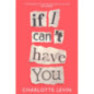 If I Can't Have You : A Compulsive, Darkly Funny Story of Heartbreak and Obsession If I Can't Have You : A Compulsive, Darkly Funny Story of Heartbreak and Obsession