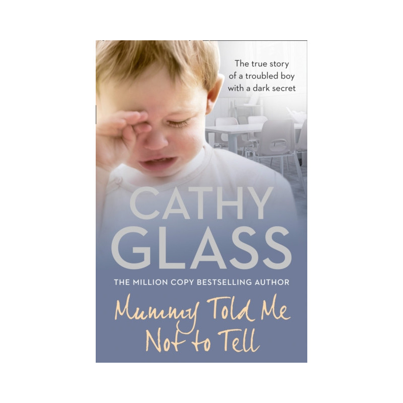 Mummy Told Me Not to Tell : The True Story of a Troubled Boy with a Dark Secret