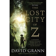 The Lost City of Z : A Legendary British Explorer's Deadly Quest to Uncover the Secrets of the Amazon
