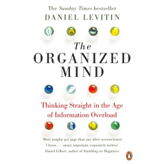 The Organized Mind : The Science of Preventing Overload, Increasing Productivity and Restoring Your Focus