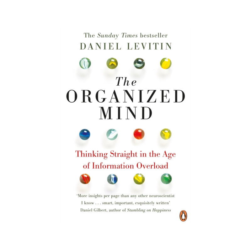 The Organized Mind : The Science of Preventing Overload, Increasing Productivity and Restoring Your Focus The Organized Mind : The Science of Preventing Overload, Increasing Productivity and Restoring Your Focus