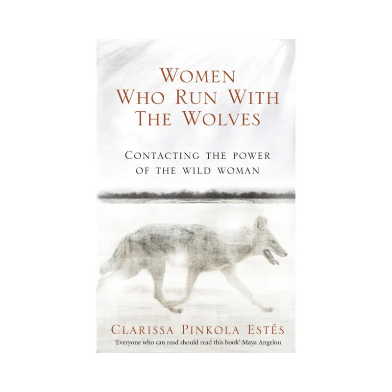 Women Who Run With The Wolves : Contacting the Power of the Wild Woman Women Who Run With The Wolves : Contacting the Power of the Wild Woman