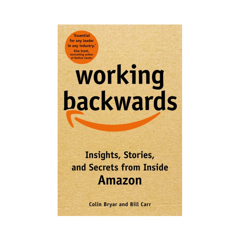 Working Backwards : Insights, Stories, and Secrets from Inside Amazon Working Backwards : Insights, Stories, and Secrets from Inside Amazon