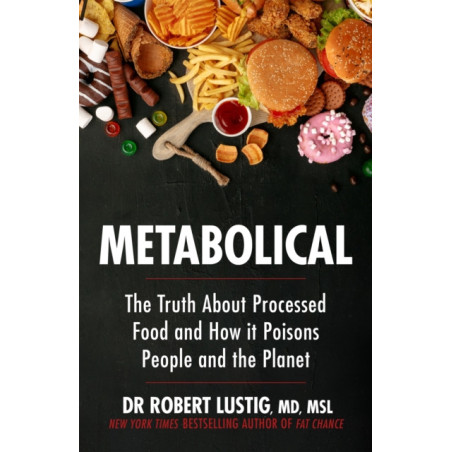 Metabolical : The truth about processed food and how it poisons people and the planet
