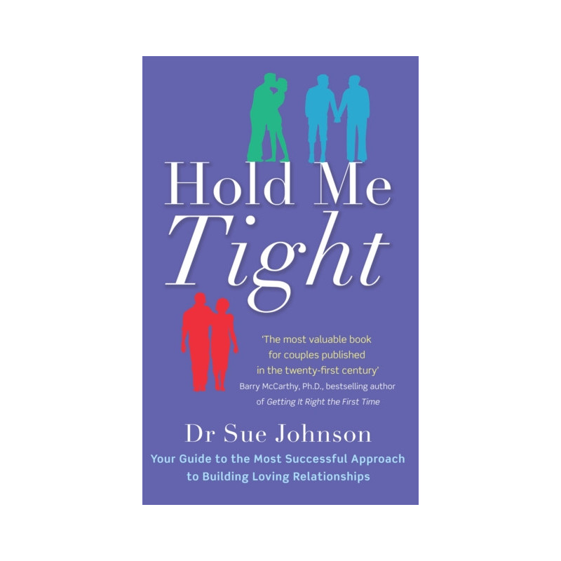 Hold Me Tight : Your Guide to the Most Successful Approach to Building Loving Relationships
