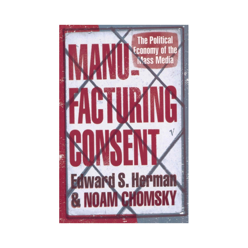 Manufacturing Consent : The Political Economy of the Mass Media