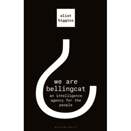 We Are Bellingcat : An Intelligence Agency for the People