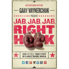 Jab, Jab, Jab, Right Hook : How to Tell Your Story in a Noisy Social World