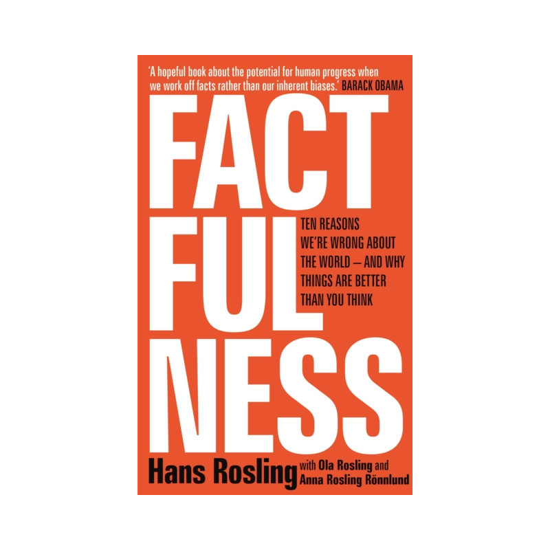 Factfulness : Ten Reasons We're Wrong About The World - And Why Things Are Better Than You Think Factfulness : Ten Reasons We're Wrong About The World - And Why Things Are Better Than You Think