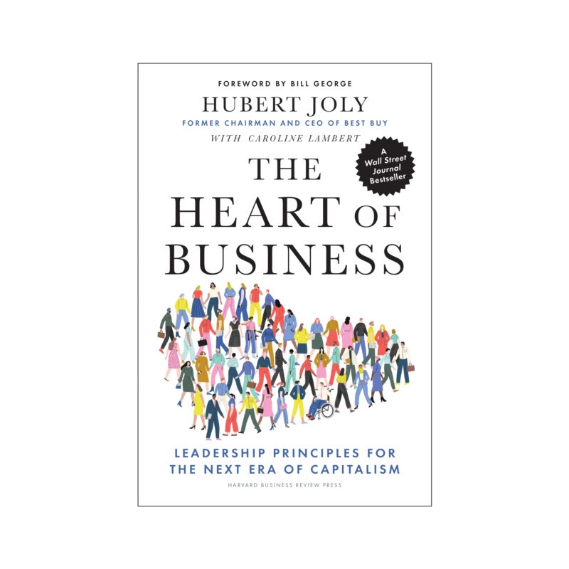 The Heart of Business : Leadership Principles for the Next Era of Capitalism The Heart of Business : Leadership Principles for the Next Era of Capitalism