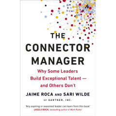 The Connector Manager : Why Some Leaders Build Exceptional Talent—and Others Don’t