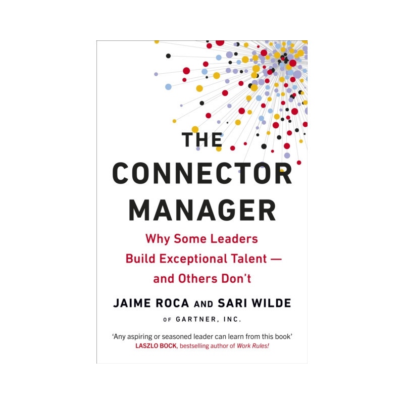 The Connector Manager : Why Some Leaders Build Exceptional Talent—and Others Don’t The Connector Manager : Why Some Leaders Build Exceptional Talent—and Others Don’t