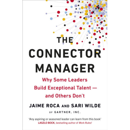 The Connector Manager : Why Some Leaders Build Exceptional Talent—and Others Don’t